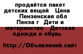 продаётся пакет детских вещей › Цена ­ 500 - Пензенская обл., Пенза г. Дети и материнство » Детская одежда и обувь   